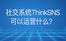 社交系统ThinkSNS可以运营什么？可以应用于什么场景？