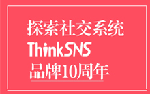 探索社交软件系统ThinkSNS品牌10周年！