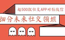 超500款社交APP对标微信，细分未来社交领域