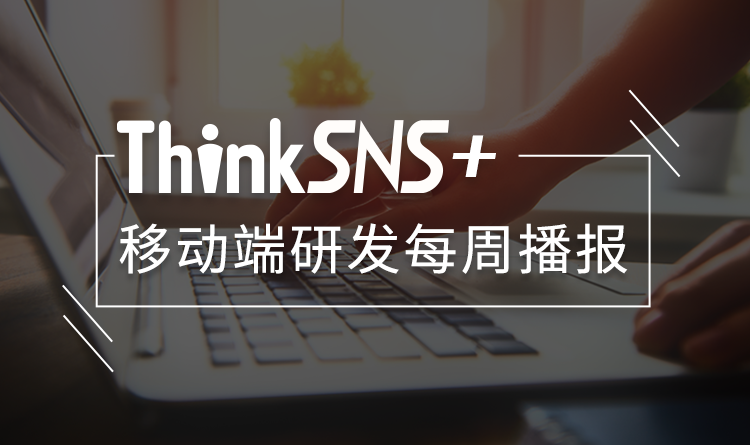 社交系统ThinkSNS+iOS端更新内容研发周报!【5月26日】